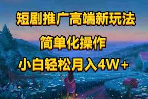 （10613期）短剧推广高端新玩法，ai一键二创，一键查询是否违规，小白轻松月入40000