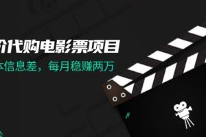 (11950期)低价代购电影票项目,0成本信息差,每月稳赚两万!