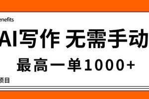 （16258期）AI写作，无需手动，最高一单1000+，主副业都可以，蓝海长期项目