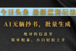 （17629期）今日头条2026最新蓝海玩法，AI无脑抄书，批量生成，绝对的信息差，简单粗暴，小白轻松上手