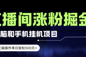 （17441期）电脑或手机直播涨粉挂机项目，单日轻松500元+，新手小白无脑操作，非常简单