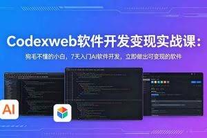 （18673期）CodexWeb软件开发：狗毛不懂的小白，7天入门AI软件开发，立即做出可变现的软件